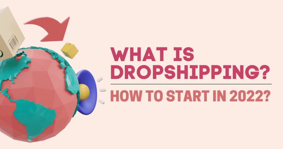 What is Dropshipping? And how to start Dropshipping in 2022?